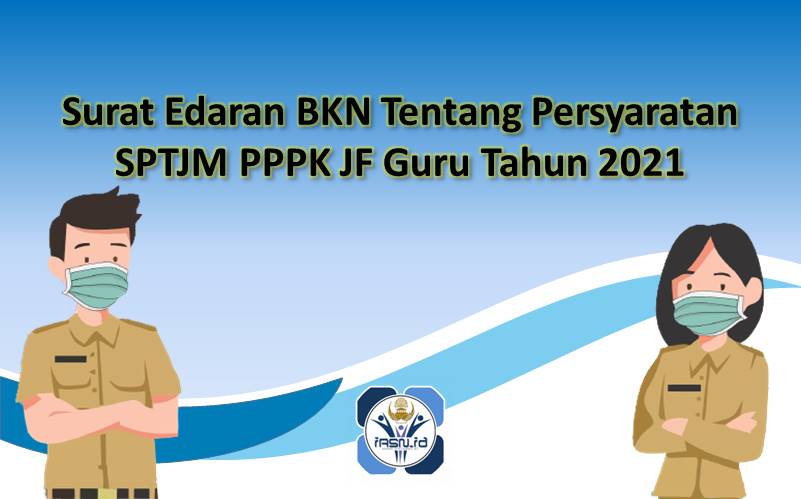 Surat Edaran BKN Tentang Persyaratan SPTJM PPPK JF Guru Tahun 2021